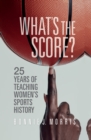 Image for What&#39;s the score?  : 25 years of teaching women&#39;s sports history