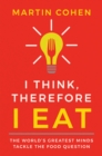 Image for I Think Therefore I Eat: The World&#39;s Greatest Minds Tackle the Food Question