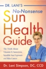 Image for Dr. Lani&#39;s no-nonsense sun health guide: the truth about; vitamin D, sensible sun exposure, sunscreens, and skin cancer.