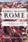 Image for Rebels against Rome  : 400 years of rebellions against the rule of Rome
