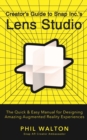 Image for Creator&#39;s Guide to Snap Inc.&#39;s Lens Studio: The Quick &amp; Easy Manual for Designing Amazing Augmented Reality Experiences