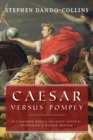 Image for Caesar Versus Pompey : Determining Rome’s Greatest General, Statesman &amp; Nation-Builder