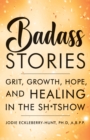 Image for Badass stories  : grit, growth, hope, and healing in the shitshow