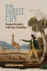 Image for To the Fairest Cape : European Encounters in the Cape of Good Hope