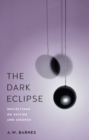 Image for The dark eclipse: reflections on suicide and absence