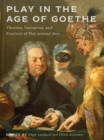 Image for Play in the age of Goethe  : theories, narratives, and practices of play around 1800