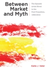 Image for Between market and myth  : the Spanish artist novel in the post-transition, 1992-2014