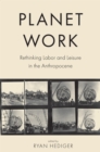 Image for Planet Work: Rethinking Labor and Leisure in the Anthropocene