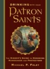Image for Drinking with Your Patron Saints : The Sinner&#39;s Guide to Honoring Namesakes and Protectors