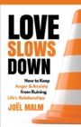 Image for Love Slows Down: How to Keep Anger and Anxiety from Ruining Life&#39;s Relationships