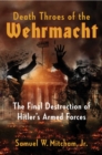 Image for The death of Hitler&#39;s war machine  : the final destruction of the Wehrmacht