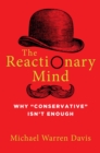 Image for Reactionary Mind: Why Conservative Isn&#39;t Enough