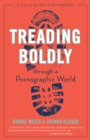 Image for Treading Boldly through a Pornographic World : A Field Guide for Parents
