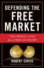 Image for Defending the Free Market : The Moral Case for a Free Economy