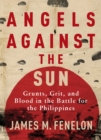 Image for Angels against the sun  : a WWII saga of grunts, grit, and brotherhood