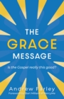 Image for The Grace Message: Is the Gospel Really This Good?