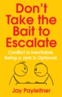 Image for Don&#39;t Take the Bait to Escalate: Conflict Is Inevitable. Being a Jerk Is Optional