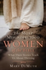 Image for Most Misunderstood Women of the Bible: What Their Stories Teach Us About Thriving