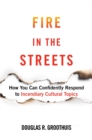 Image for Fire in the Streets : How You Can Confidently Respond to Incendiary Cultural Topics