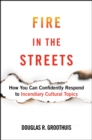 Image for Fire in the Streets: How You Can Confidently Respond to Incendiary Cultural Topics