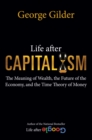 Image for Life After Capitalism: The Meaning of Wealth, the Future of the Economy, and the Time Theory of Money