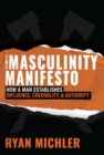 Image for Masculinity Manifesto: How a Man Establishes Influence, Credibility and Authority