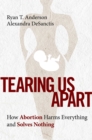 Image for Tearing Us Apart: How Abortion Harms Everything and Solves Nothing