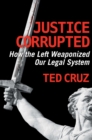 Image for Justice corrupted  : how the left weaponized our legal system