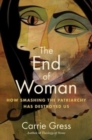 Image for The End of Woman : How Smashing the Patriarchy Has Destroyed Us
