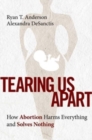Image for Tearing Us Apart : How Abortion Harms Everything and Solves Nothing