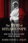 Image for The myth of Hitler&#39;s pope  : how Pope Pius XII rescued Jews from the Nazis