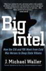 Image for Big Intel: How the CIA and FBI Went from Cold War Heroes to Deep State Villains