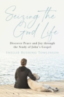 Image for Seizing the Good Life: Discover Peace and Joy Through the Study of John&#39;s Gospel