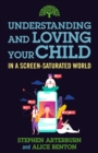 Image for Understanding and Loving Your Child in a Screen-Saturated World