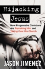 Image for Hijacking Jesus: How Progressive Christians Are Remaking Him and Taking Over His Church