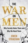 Image for War on Men: Why Society Hates Them and Why We Need Them