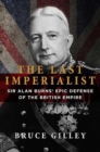 Image for The last imperialist  : Sir Alan Burns&#39;s epic defense of the British Empire