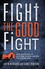 Image for Fight the Good Fight : How an Alliance of Faith and Reason Can Win the Culture War: How an Alliance of Faith and Reason Can Win the Culture War