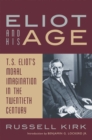 Image for Eliot and His Age: T. S. Eliot&#39;s Moral Imagination in the Twentieth Century