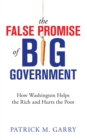 Image for False Promise of Big Government: How Washington Helps the Rich and Hurts the Poor