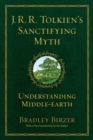 Image for J.R.R. Tolkien&#39;s Sanctifying Myth: Understanding Middle Earth