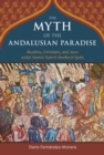 Image for Myth of the Andalusian Paradise: Muslims, Christians, and Jews Under Islamic Rule in Medieval Spain