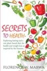 Image for SECRETS To HEALTH : Exploring Fasting and a Raw Plant-Based Diet, for Health and Weight Loss as Inspired by the Essenes.