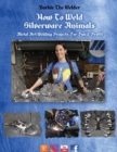 Image for How To Weld Silverware Animals : Metal Art Welding Projects For Fun and Profit