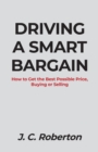 Image for DRIVING A SMART BARGAIN: HOW TO GET THE BEST POSSIBLE PRICE, BUYING OR SELLING