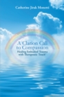 Image for Clarion Call to Compassion: Healing Embodied Trauma With Therapeutic Touch(R)