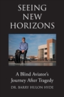 Image for Seeing New Horizons : A Blind Aviator&#39;s Journey After Tragedy