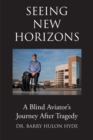 Image for Seeing New Horizons: A Blind Aviator&#39;s Journey After Tragedy