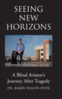 Image for Seeing New Horizons : A Blind Aviator&#39;s Journey After Tragedy