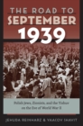 Image for The road to September 1939  : Polish Jews, Zionists, and the Yishuv on the eve of World War II
